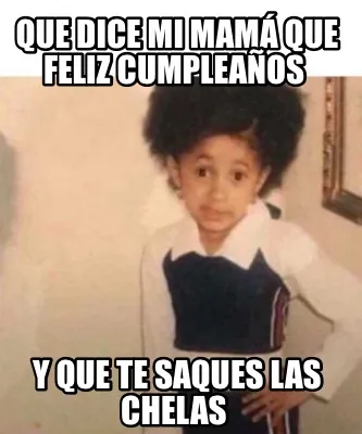 Funny Que dice mi mamá que feliz cumpleaños Y que te saques las chelas