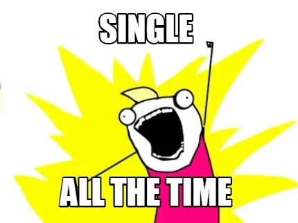 SinGLE ALL THE TIME