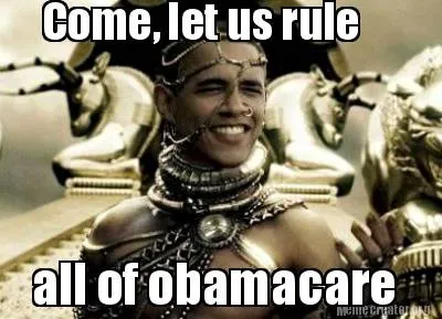 Funny Come, let us rule all of obamacare