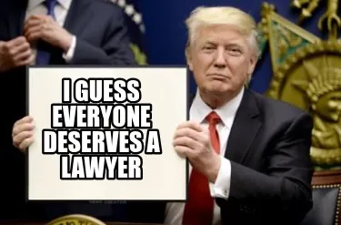 I guess everyone deserves a lawyer
