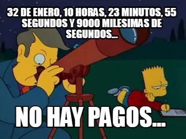Funny 32 de Enero, 10 horas, 23 minutos, 55 segundos y 9000 milesimas de segundos... n