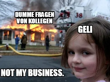 Dumme Fragen von Kollegen Geli Not my Business.