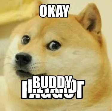 Funny Okay Faggot Retard Buddy