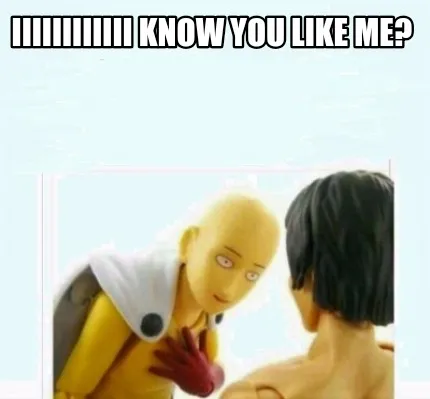 Funny Iiiiiiiiiiii know you like me?