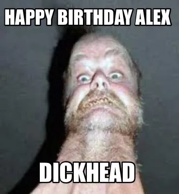 Happy Birthday Alex Dickhead