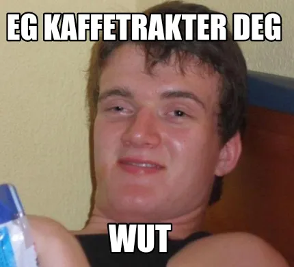 Funny Eg kaffetrakter deg Wut