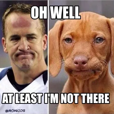 Funny Oh Well At least I'm not there