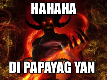 HAHAHA DI PAPAYAG YAN
