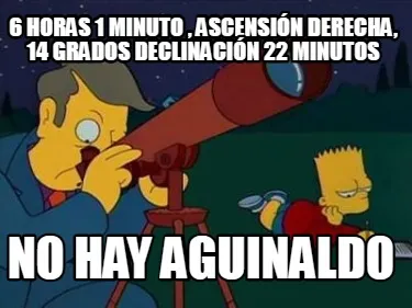6 horas 1 minuto , ascensión derecha, 14 grados declinación 22 minutos No hay