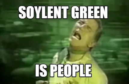 Funny soylent green is people