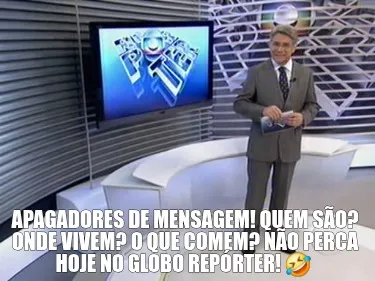 Apagadores de mensagem! Quem são? Onde vivem? O que comem? Não perca hoje no