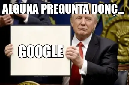 Alguna pregunta donç... Google
