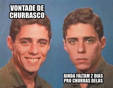 Funny Vontade de churrasco Ainda faltam 2 dias pro Churras Delas
