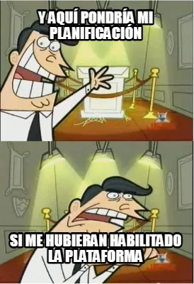 Y aquí pondría mi planificación Si me hubieran habilitado la plataforma