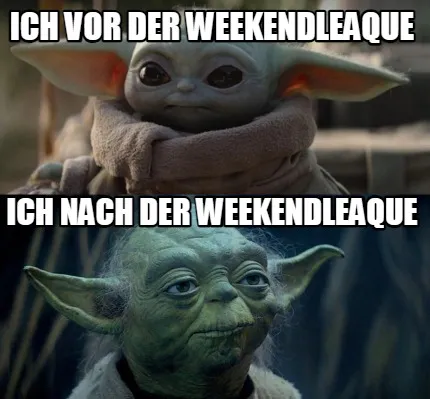 Funny Ich vor der Weekendleaque Ich nach der Weekendleaque