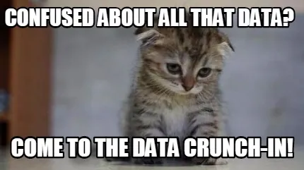 Funny confused about all that data? come to the data crunch-in!