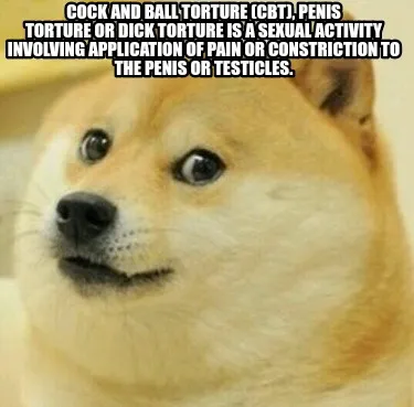 Funny Cock and ball torture (CBT), penis torture or dick torture is a sexual acti