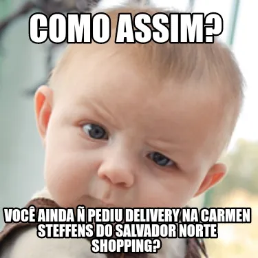 Como assim? Você ainda ñ pediu Delivery na Carmen Steffens do Salvador Norte S