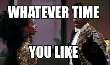 Funny whatever time you like