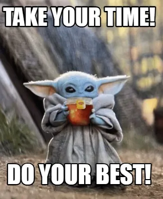 Funny Take your time! Do your best!
