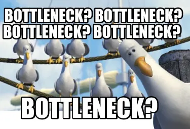 Funny Bottleneck? Bottleneck? Bottleneck? Bottleneck? Bottleneck?