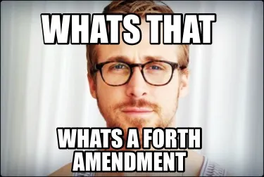 Funny whats that whats a forth amendment