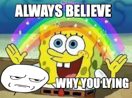 Always Believe Why You Lying