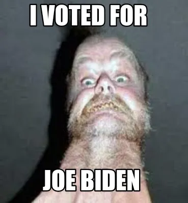 Funny I voted for JOE BIDEN