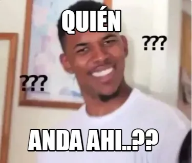 Quién anda ahi..??