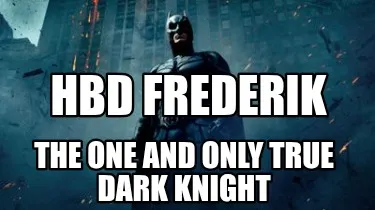 Funny HBD Frederik The one and only true Dark Knight