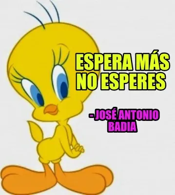 Espera más no esperes - José Antonio Badia