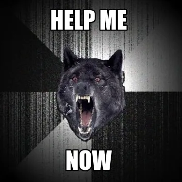 Help me now