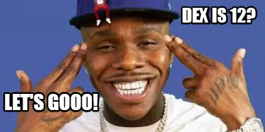 Dex is 12? Let's Gooo!