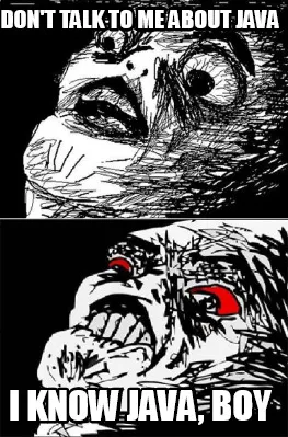 Don't talk to me about java i know java, boy