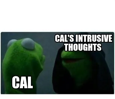 Funny Cal's intrusive thoughts Cal