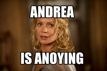 Andrea is anoying