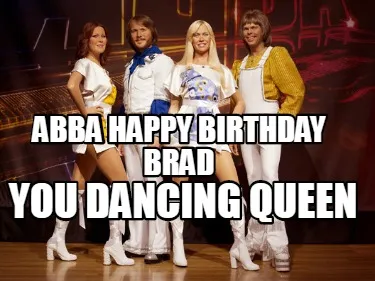 Funny ABBA HAPPY BIRTHDAY BRAD YOU DANCING QUEEN