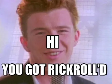 Funny Hi You got rickroll’d