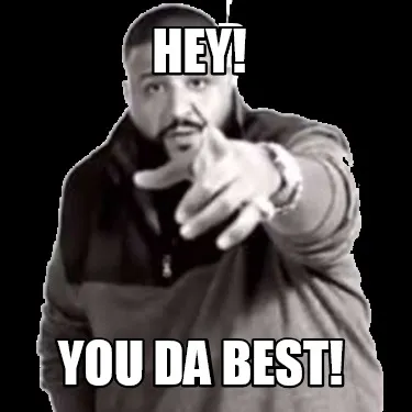 Hey! You da Best!