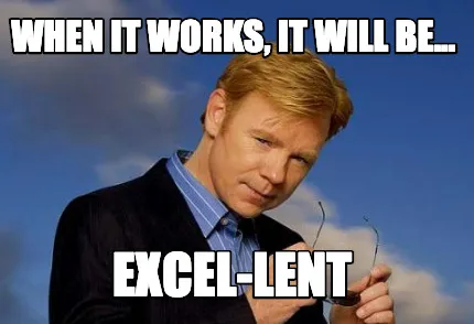 Funny When it works, it will be... EXCEL-lent