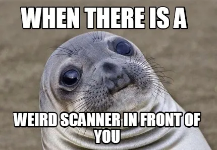 Funny When there is a weird scanner in front of you