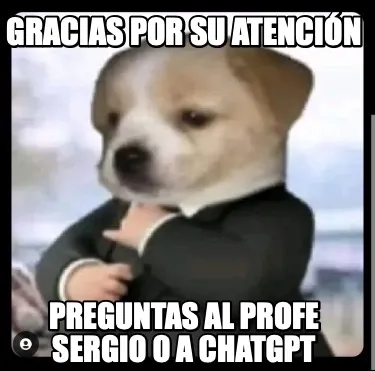 GRACIAS POR SU ATENCIÓN PREGUNTAS AL PROFE SERGIO O A CHATGPT