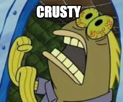 Funny CRUSTY