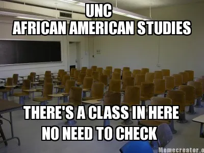 AFRICAN AMERICAN STUDIES THERE'S A CLASS IN HERE NO NEED TO CHECK UNC