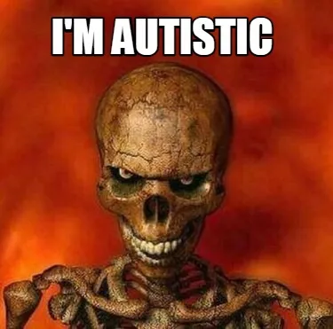 I'm autistic