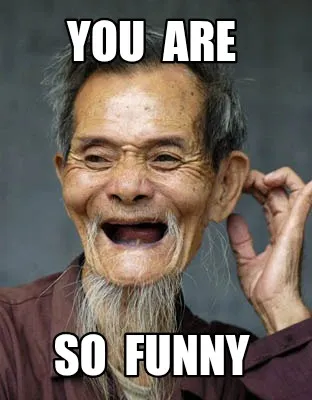 Funny You are So funny