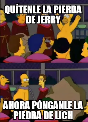Quítenle la pierda de Jerry Ahora pónganle la piedra de Lich