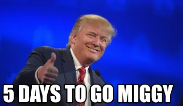 5 days to go miggy