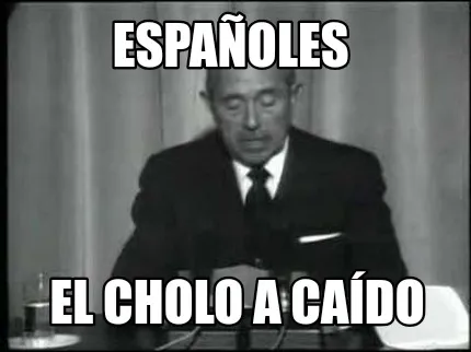 Funny ESPAÑOLES EL CHOLO A CAÍDO