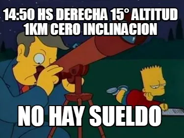 Funny 14:50 hs Derecha 15° Altitud 1km Cero Inclinacion No hay Sueldo